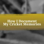 How I Document My Cricket Memories