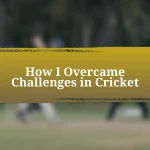 How I Overcame Challenges in Cricket