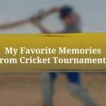 My Favorite Memories from Cricket Tournaments