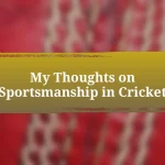 My Thoughts on Sportsmanship in Cricket