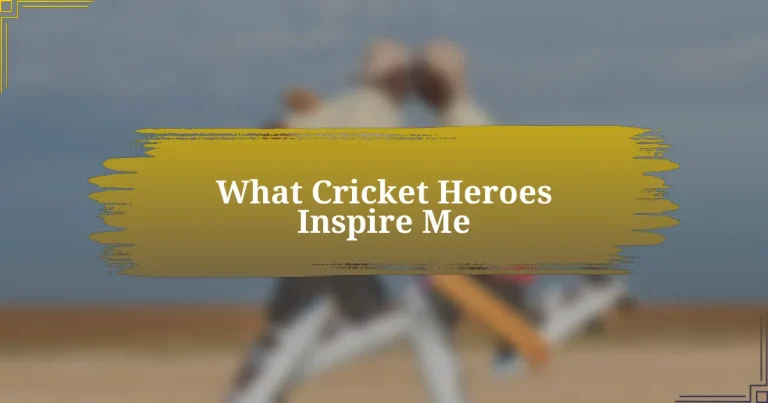 What Cricket Heroes Inspire Me