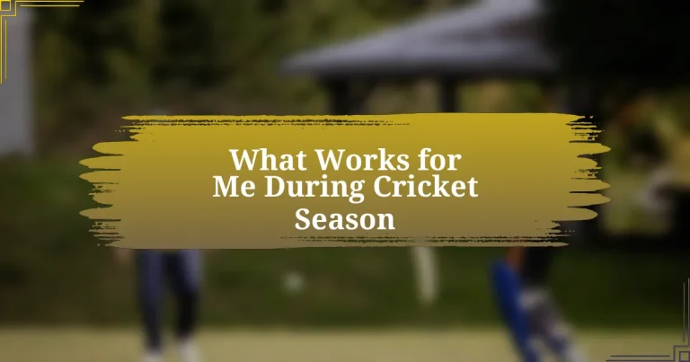 What Works for Me During Cricket Season