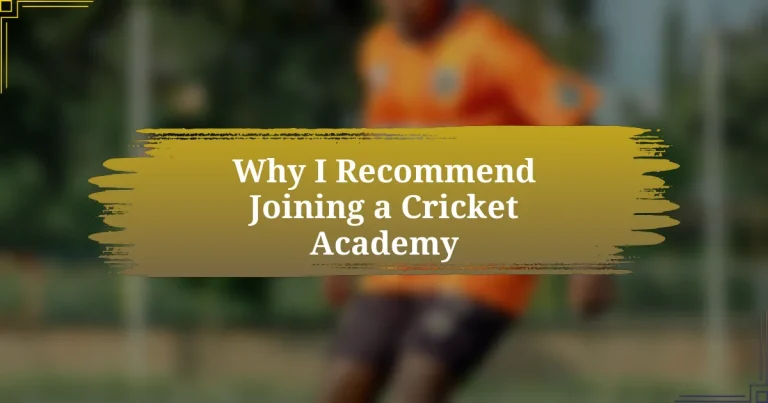 Why I Recommend Joining a Cricket Academy