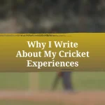 Why I Write About My Cricket Experiences