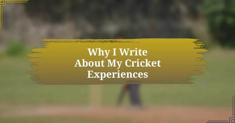 Why I Write About My Cricket Experiences